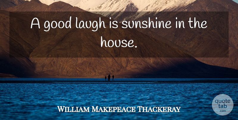 William Makepeace Thackeray Quote About Happiness, Laughter, Inspiration: A Good Laugh Is Sunshine...