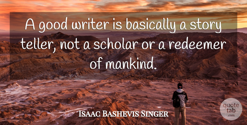 Isaac Bashevis Singer Quote About Writing, Stories, Literature: A Good Writer Is Basically...