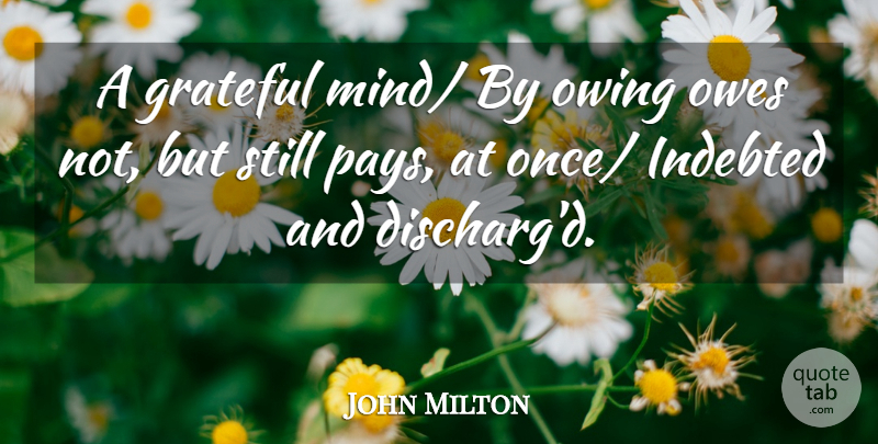 John Milton Quote About Gratitude, Grateful, Mind: A Grateful Mind By Owing...