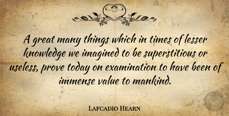 Lafcadio Hearn Quote About Great Day, Useless, Examination: A Great Many Things Which...
