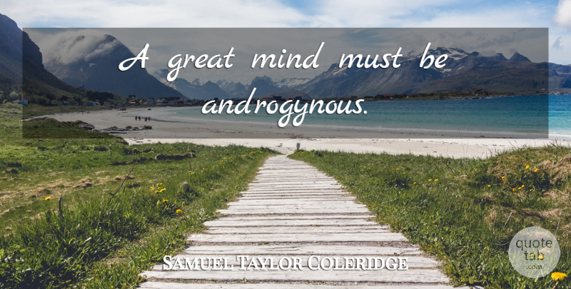 Samuel Taylor Coleridge Quote About Mind, Great Minds, Androgynous: A Great Mind Must Be...