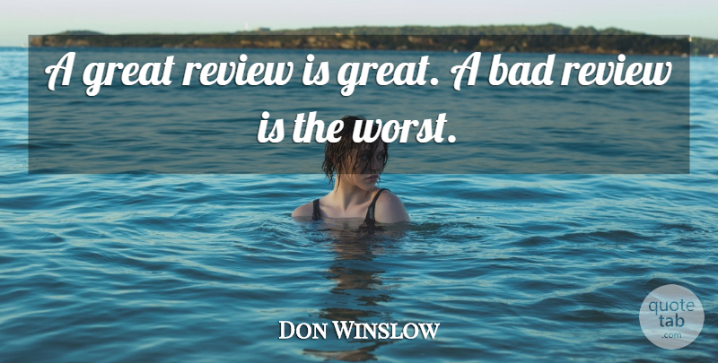 Don Winslow Quote About Bad, Great: A Great Review Is Great...