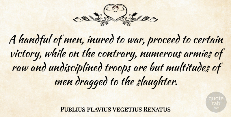 Publius Flavius Vegetius Renatus Quote About Armies, Certain, Dragged, Handful, Men: A Handful Of Men Inured...
