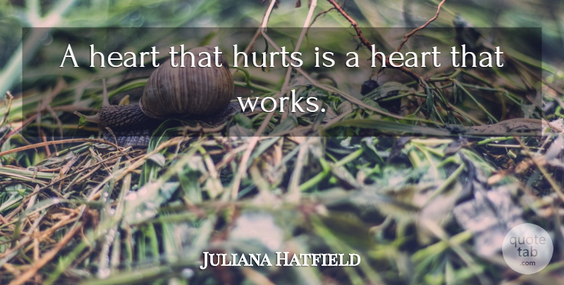 Juliana Hatfield Quote About Hurt, Heart: A Heart That Hurts Is...