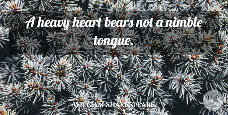 William Shakespeare Quote About Heart, Tongue, Nimble: A Heavy Heart Bears Not...