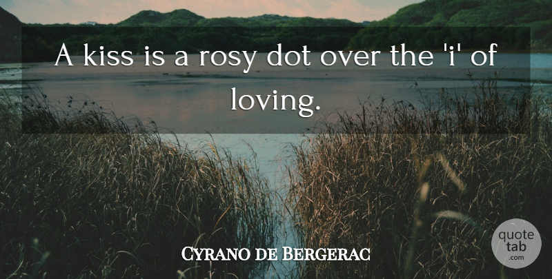 Cyrano de Bergerac Quote About Love, Life, Sex: A Kiss Is A Rosy...
