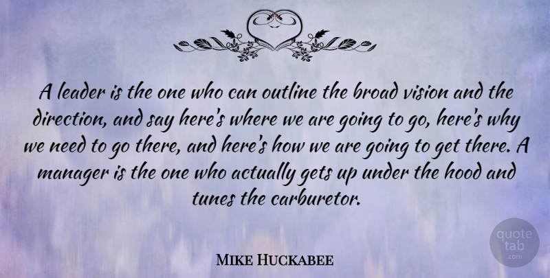 Mike Huckabee Quote About Leader, Vision, Needs: A Leader Is The One...