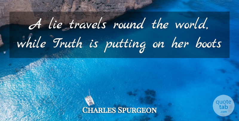 Charles Spurgeon Quote About Boots, Lie, Putting, Round, Travels: A Lie Travels Round The...