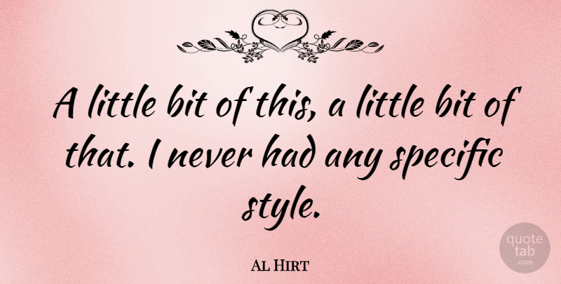 Al Hirt Quote About Style, Littles, Bits: A Little Bit Of This...