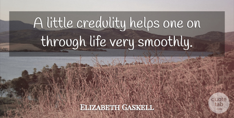 Elizabeth Gaskell Quote About Women, Littles, Helping: A Little Credulity Helps One...