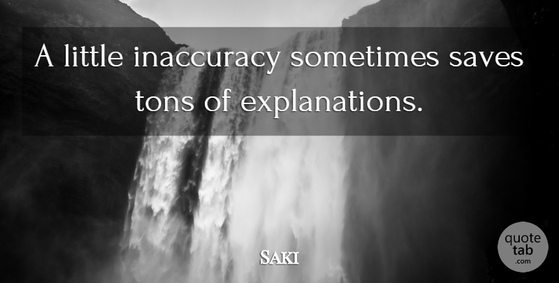 Saki Quote About Inaccuracy, Saves, Tons: A Little Inaccuracy Sometimes Saves...