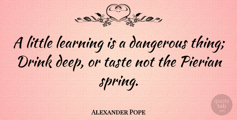 Alexander Pope Quote About Education, Spring, Learning: A Little Learning Is A...