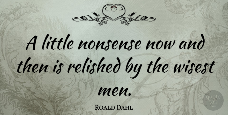 Roald Dahl Quote About Funny, Wisdom, Teacher: A Little Nonsense Now And...