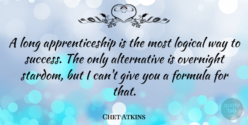 Chet Atkins Quote About Giving, Long, Alternatives: A Long Apprenticeship Is The...
