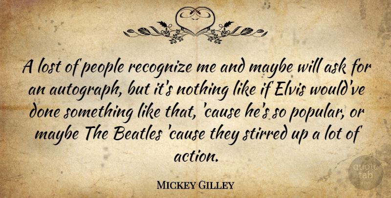Mickey Gilley Quote About American Musician, Ask, Elvis, Maybe, People: A Lost Of People Recognize...