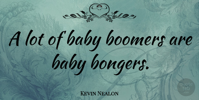 Kevin Nealon Quote About Funny, Baby, Laughter: A Lot Of Baby Boomers...
