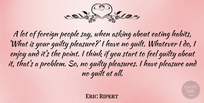 Eric Ripert Quote About Thinking, People, Guilt: A Lot Of Foreign People...