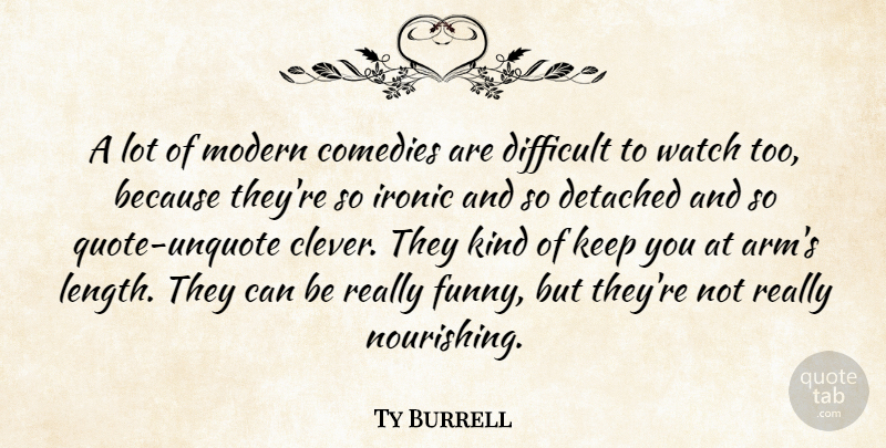 Ty Burrell Quote About Clever, Ironic, Watches: A Lot Of Modern Comedies...