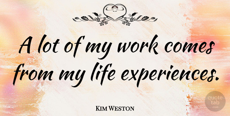 Kim Weston Quote About Life, Work: A Lot Of My Work...