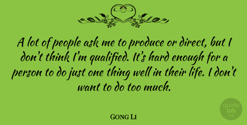 Gong Li Quote About Hard, Life, People, Produce: A Lot Of People Ask...