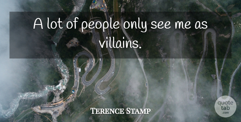 Terence Stamp Quote About People, Villain: A Lot Of People Only...