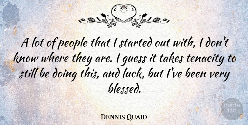 Dennis Quaid Quote About Guess, People, Takes: A Lot Of People That...