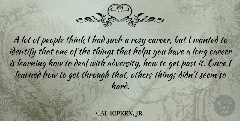 Cal Ripken, Jr. Quote About Adversity, Past, Thinking: A Lot Of People Think...
