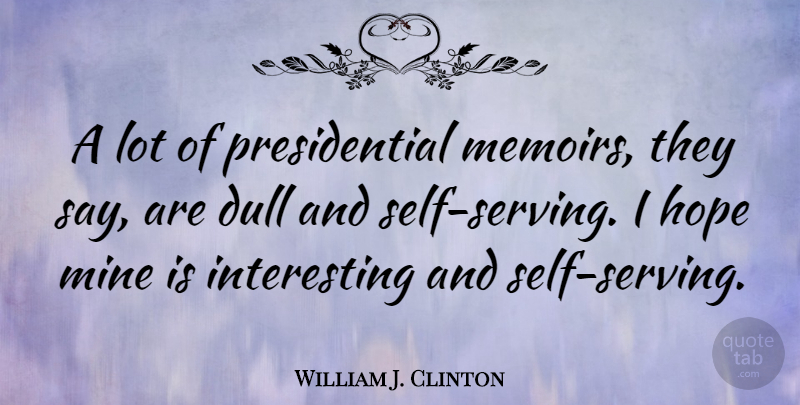 William J. Clinton Quote About Hope, Self, Interesting: A Lot Of Presidential Memoirs...