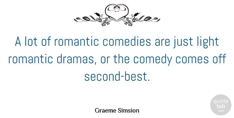 Graeme Simsion Quote About Comedies, Romantic: A Lot Of Romantic Comedies...