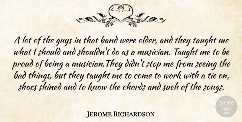 Jerome Richardson Quote About Bad, Band, Chords, Guys, Proud: A Lot Of The Guys...