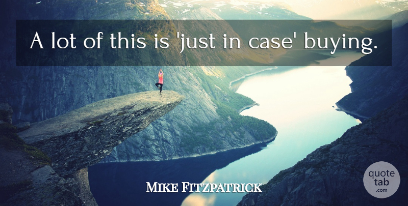 Mike Fitzpatrick Quote About undefined: A Lot Of This Is...