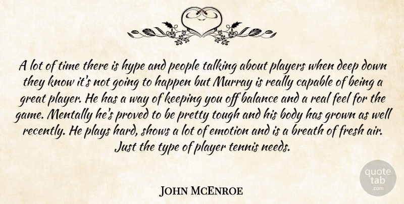 John McEnroe Quote About Balance, Body, Breath, Capable, Deep: A Lot Of Time There...