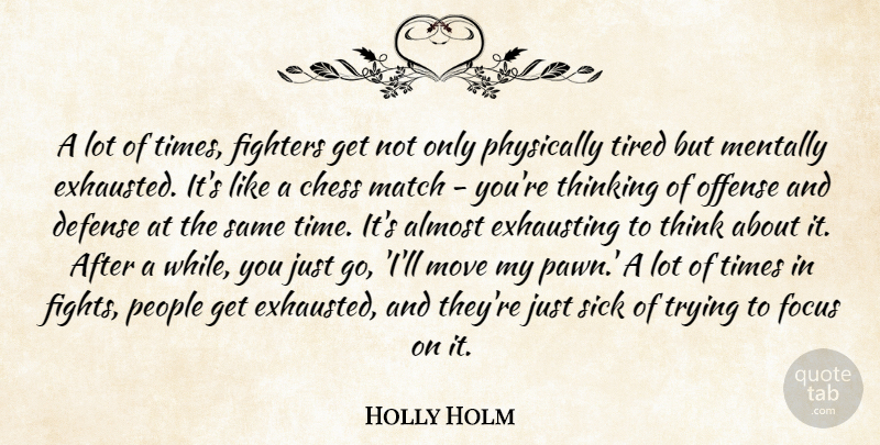 Holly Holm Quote About Almost, Chess, Defense, Exhausting, Fighters: A Lot Of Times Fighters...