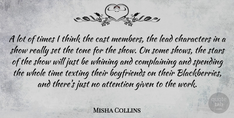 Misha Collins Quote About Attention, Cast, Characters, Given, Lead: A Lot Of Times I...