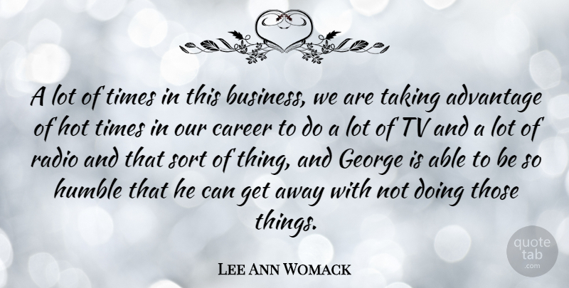 Lee Ann Womack Quote About Humble, Careers, Radio: A Lot Of Times In...