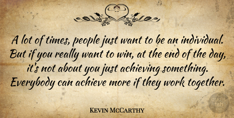 Kevin McCarthy Quote About Achieve, Everybody, People, Work: A Lot Of Times People...