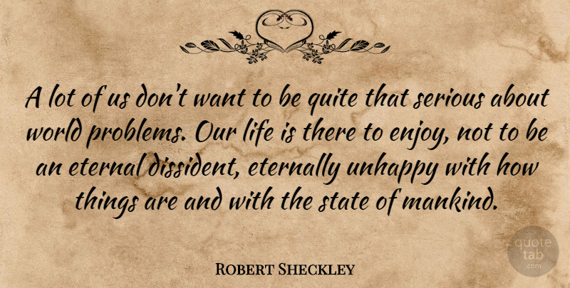 Robert Sheckley Quote About Unhappy, World, Want: A Lot Of Us Dont...