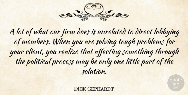 Dick Gephardt Quote About Affecting, Direct, Firm, Political, Problems: A Lot Of What Our...
