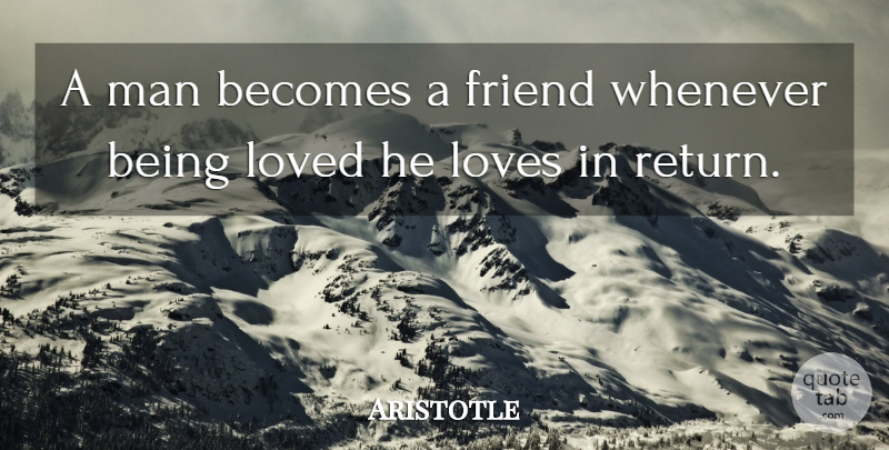 Aristotle Quote About Men, Return, Being Loved: A Man Becomes A Friend...