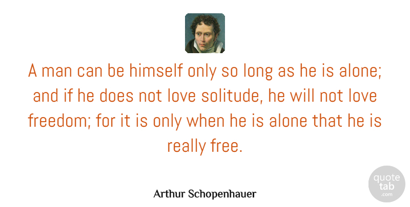 Arthur Schopenhauer Quote About Freedom, Being Alone, Men: A Man Can Be Himself...