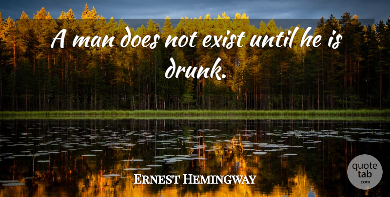 Ernest Hemingway Quote About Men, Drunk, Doe: A Man Does Not Exist...