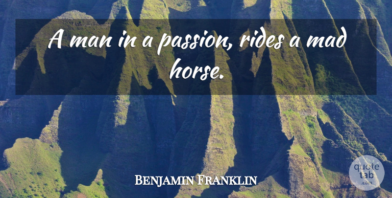 Benjamin Franklin Quote About Horse, Anger, Passion: A Man In A Passion...