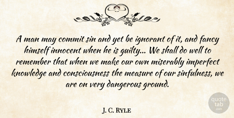 J. C. Ryle Quote About Men, Ignorant, May: A Man May Commit Sin...