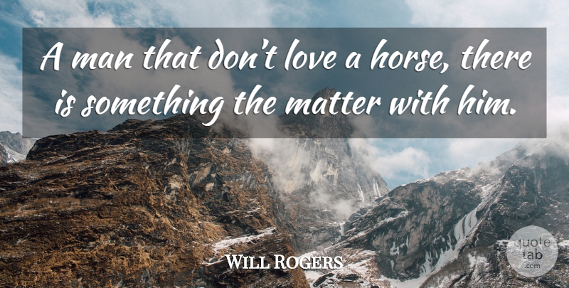 Will Rogers Quote About Horse, Men, Animal: A Man That Dont Love...