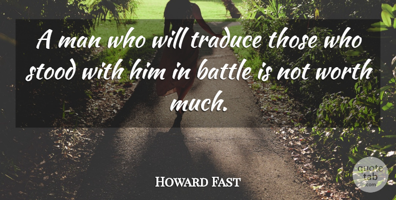 Howard Fast Quote About Battle, Man, Stood, Worth: A Man Who Will Traduce...