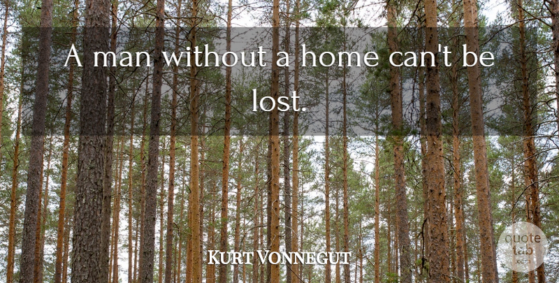 Kurt Vonnegut Quote About Life, Home, Men: A Man Without A Home...
