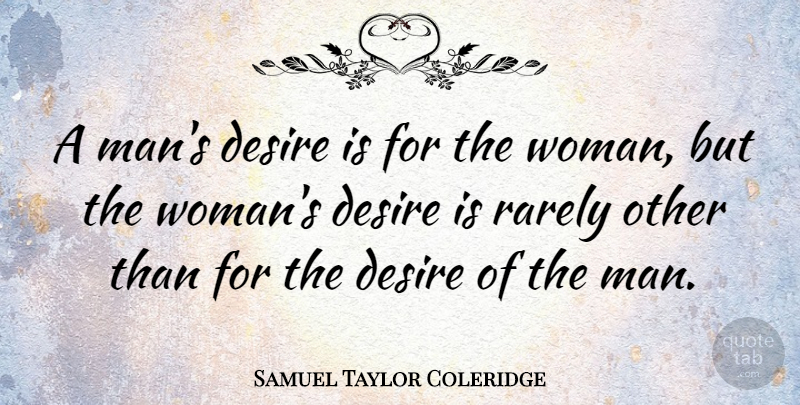 Samuel Taylor Coleridge Quote About Women, Men, Desire: A Mans Desire Is For...