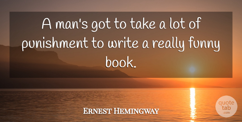 Ernest Hemingway Quote About Funny, Book, Writing: A Mans Got To Take...