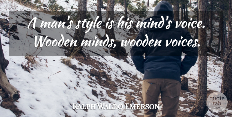 Ralph Waldo Emerson Quote About Men, Voice, Mind: A Mans Style Is His...