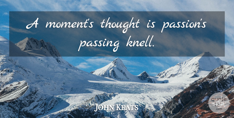 John Keats Quote About Passion, Moments, Passing: A Moments Thought Is Passions...